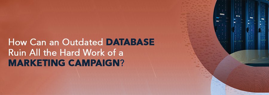 How Can an Outdated Database Ruin All the Hard Work of a Marketing Campaign?