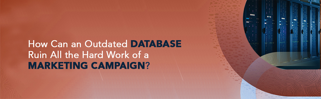How Can an Outdated Database Ruin All the Hard Work of a Marketing Campaign?