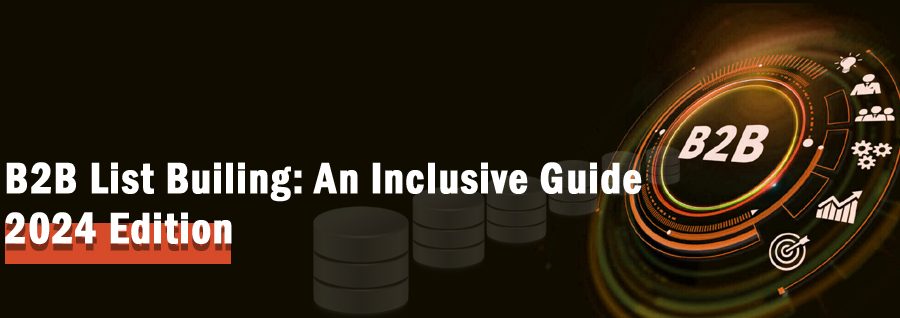 B2B List Building: An Inclusive Guide